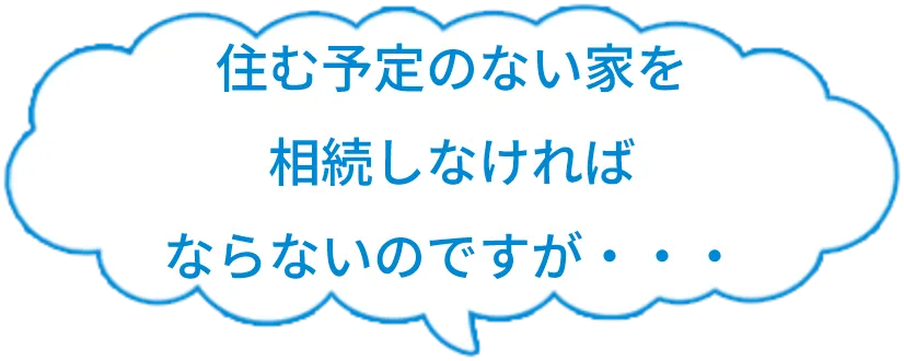 住む予定のない家を相続しなければならないのですが・・・